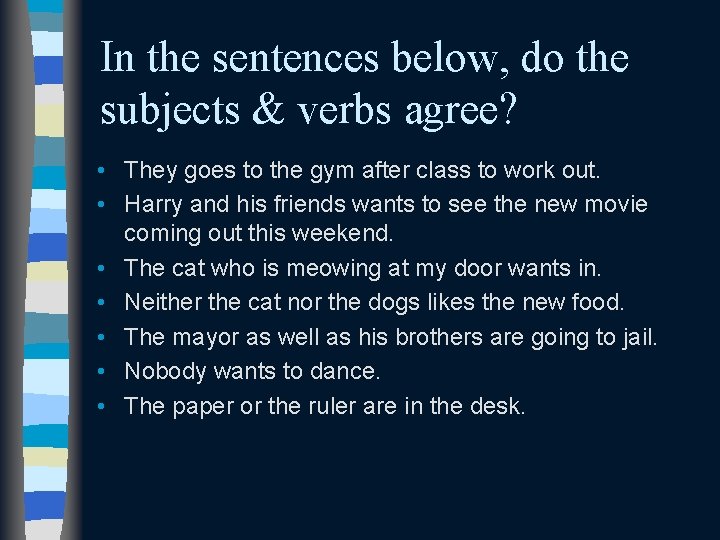 In the sentences below, do the subjects & verbs agree? • They goes to