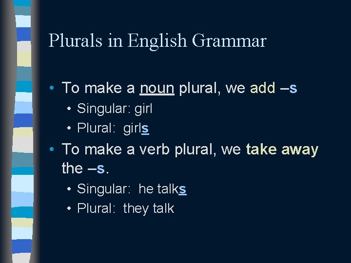 Plurals in English Grammar • To make a noun plural, we add –s •