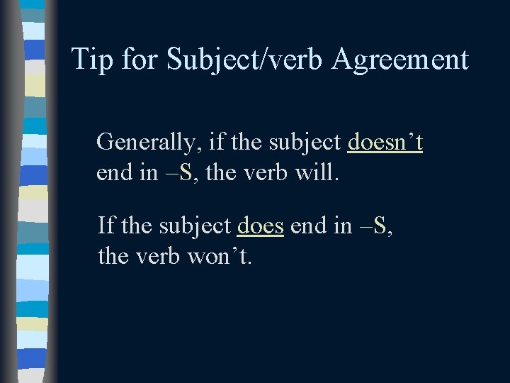 Tip for Subject/verb Agreement Generally, if the subject doesn’t end in –S, the verb