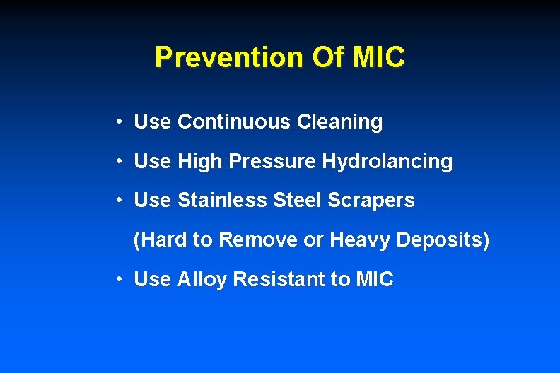 Prevention Of MIC • Use Continuous Cleaning • Use High Pressure Hydrolancing • Use