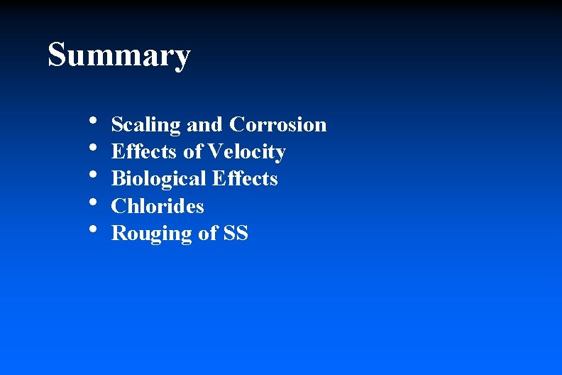 Summary h Scaling and Corrosion h Effects of Velocity h Biological Effects h Chlorides