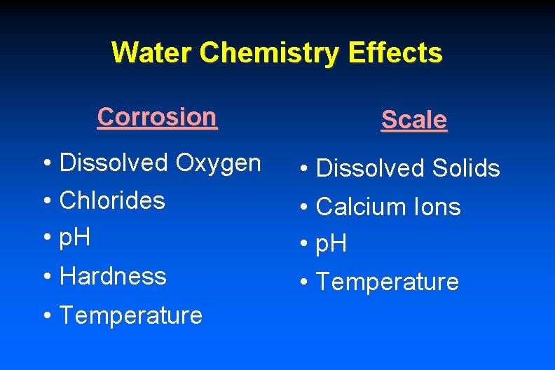 Water Chemistry Effects Corrosion • Dissolved Oxygen • Chlorides • p. H • Hardness