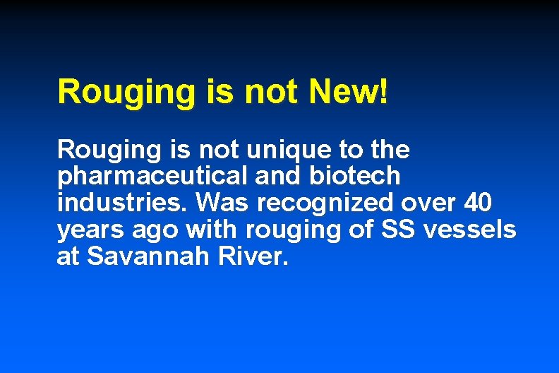 Rouging is not New! Rouging is not unique to the pharmaceutical and biotech industries.