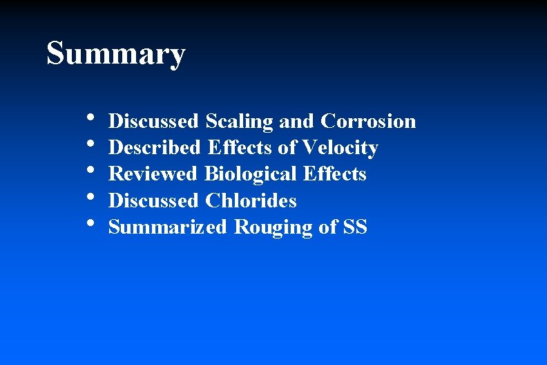 Summary h Discussed Scaling and Corrosion h Described Effects of Velocity h Reviewed Biological