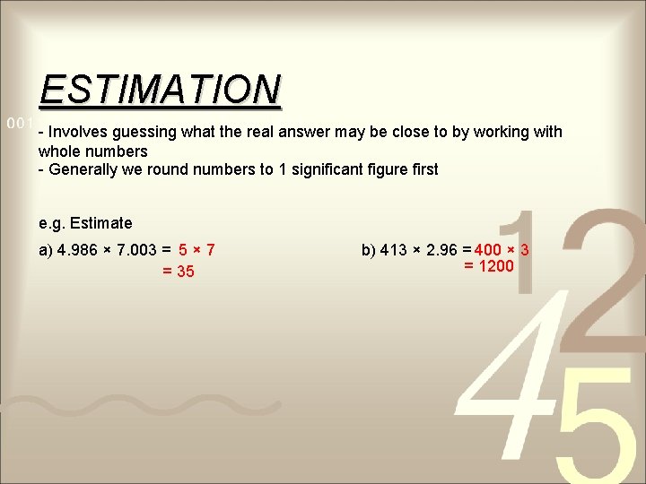 ESTIMATION - Involves guessing what the real answer may be close to by working