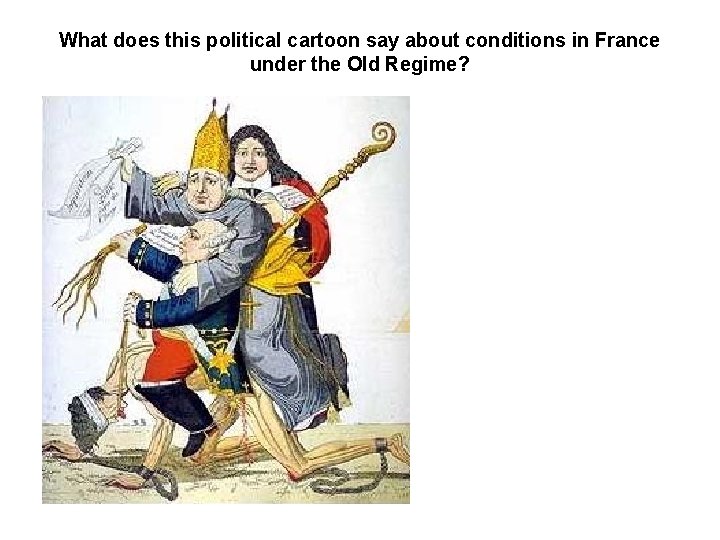 What does this political cartoon say about conditions in France under the Old Regime?