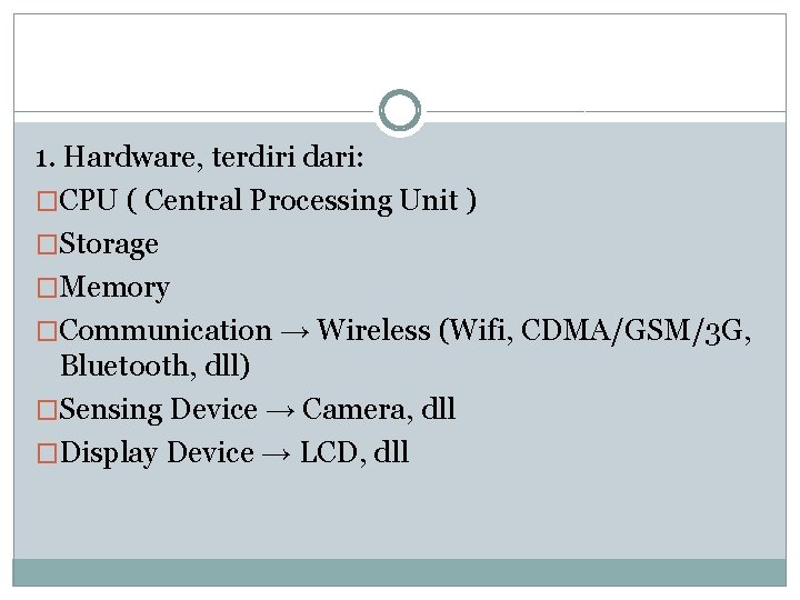 1. Hardware, terdiri dari: �CPU ( Central Processing Unit ) �Storage �Memory �Communication →