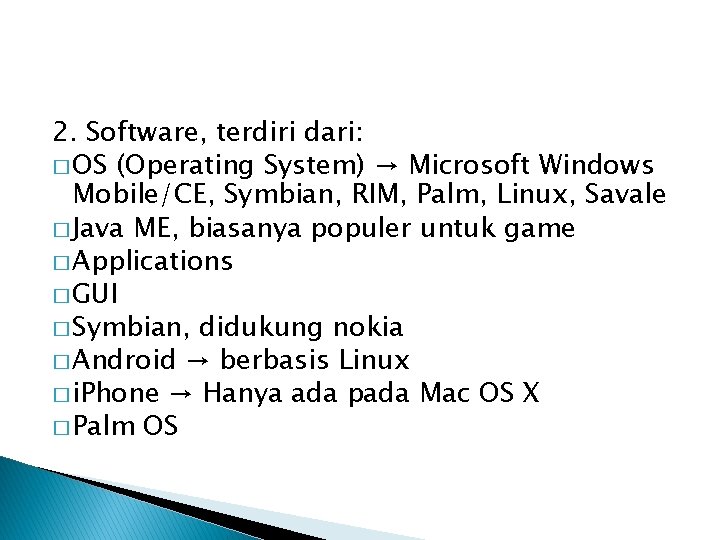 2. Software, terdiri dari: � OS (Operating System) → Microsoft Windows Mobile/CE, Symbian, RIM,