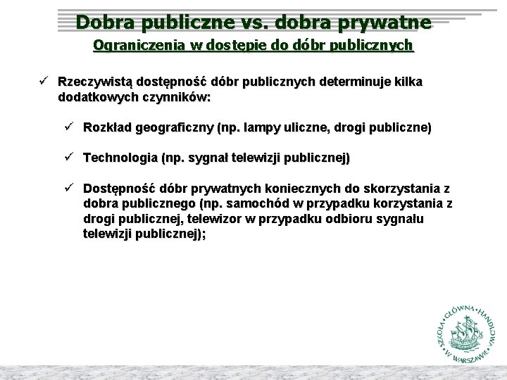 Dobra publiczne vs. dobra prywatne Ograniczenia w dostępie do dóbr publicznych ü Rzeczywistą dostępność