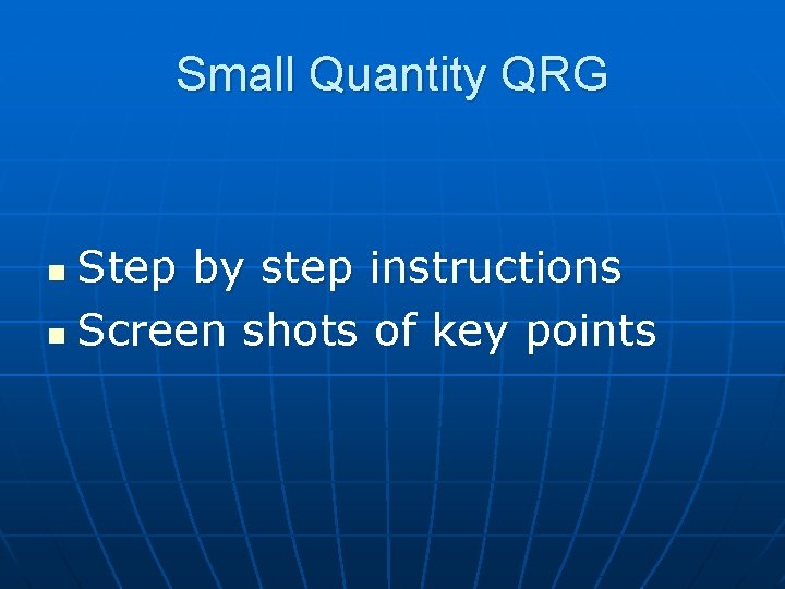 Small Quantity QRG Step by step instructions n Screen shots of key points n Small Quantity QRG Step by step instructions n Screen shots of key points n