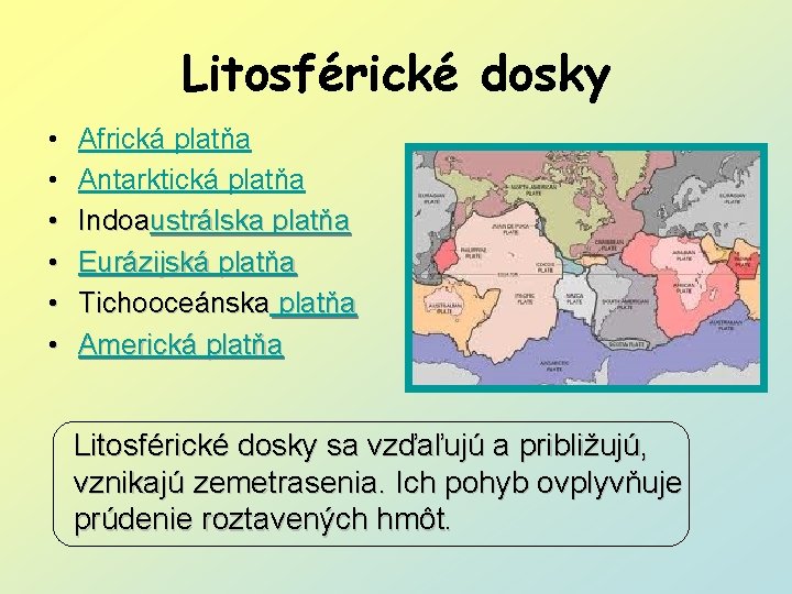 Litosférické dosky • • • Africká platňa Antarktická platňa Indoaustrálska platňa Eurázijská platňa Tichooceánska