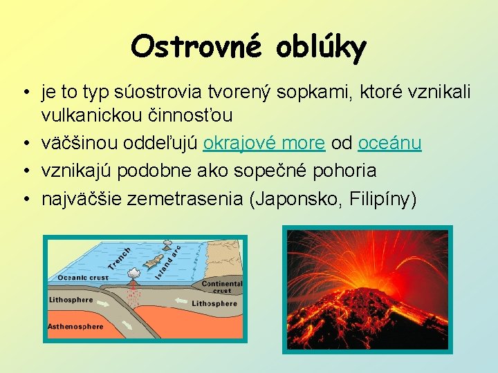Ostrovné oblúky • je to typ súostrovia tvorený sopkami, ktoré vznikali vulkanickou činnosťou •