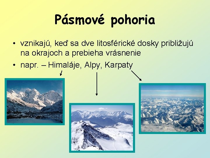 Pásmové pohoria • vznikajú, keď sa dve litosférické dosky približujú na okrajoch a prebieha
