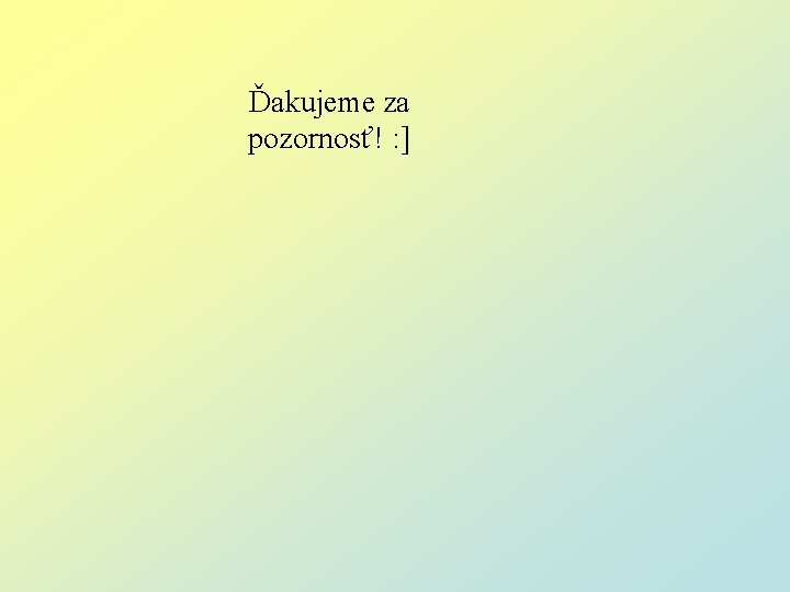 Ďakujeme za pozornosť! : ] 
