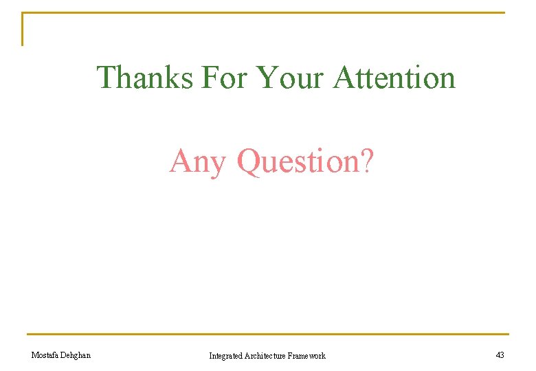 Thanks For Your Attention Any Question? Mostafa Dehghan Integrated Architecture Framework 43 Thanks For Your Attention Any Question? Mostafa Dehghan Integrated Architecture Framework 43
