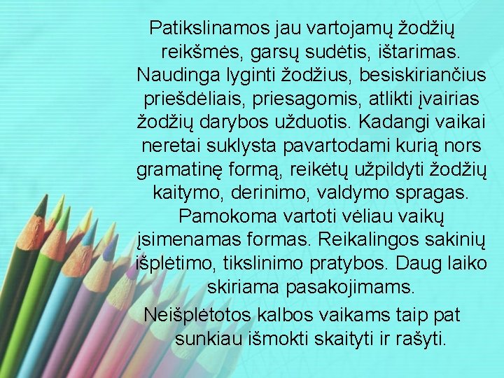 Patikslinamos jau vartojamų žodžių reikšmės, garsų sudėtis, ištarimas. Naudinga lyginti žodžius, besiskiriančius priešdėliais, priesagomis,