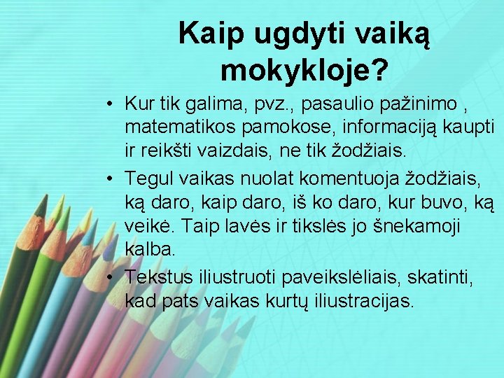 Kaip ugdyti vaiką mokykloje? • Kur tik galima, pvz. , pasaulio pažinimo , matematikos