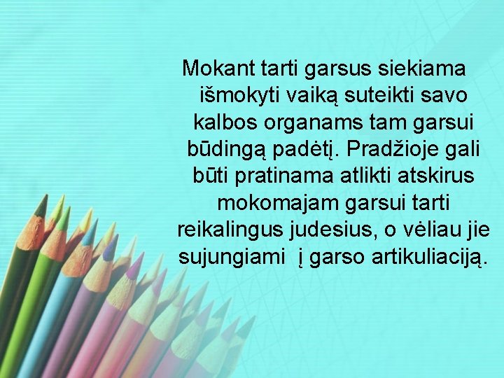 Mokant tarti garsus siekiama išmokyti vaiką suteikti savo kalbos organams tam garsui būdingą padėtį.