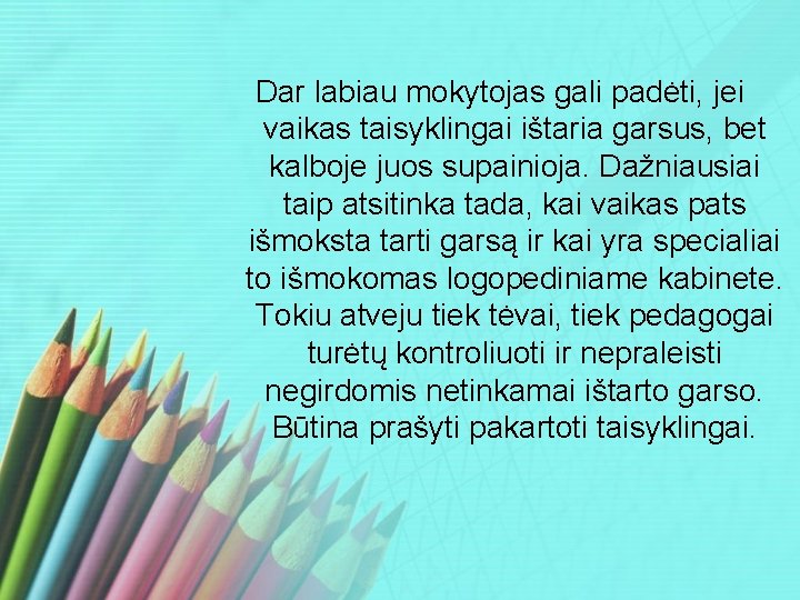 Dar labiau mokytojas gali padėti, jei vaikas taisyklingai ištaria garsus, bet kalboje juos supainioja.