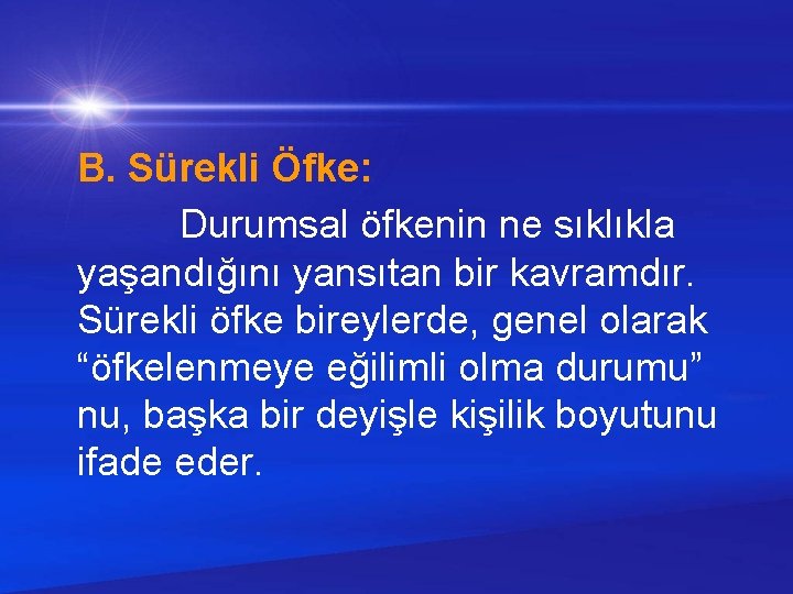 B. Sürekli Öfke: Durumsal öfkenin ne sıklıkla yaşandığını yansıtan bir kavramdır. Sürekli öfke bireylerde,