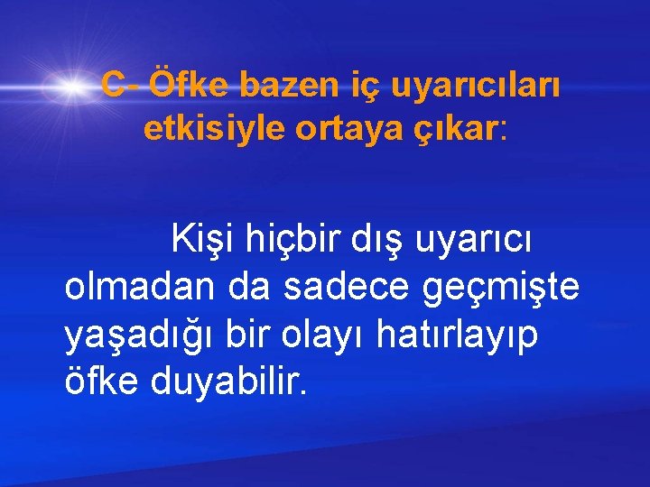  C- Öfke bazen iç uyarıcıları etkisiyle ortaya çıkar: Kişi hiçbir dış uyarıcı olmadan