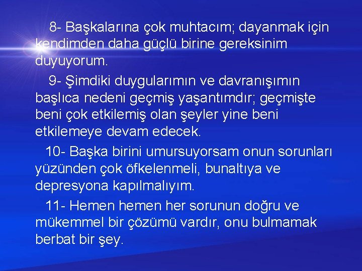  8 - Başkalarına çok muhtacım; dayanmak için kendimden daha güçlü birine gereksinim duyuyorum.