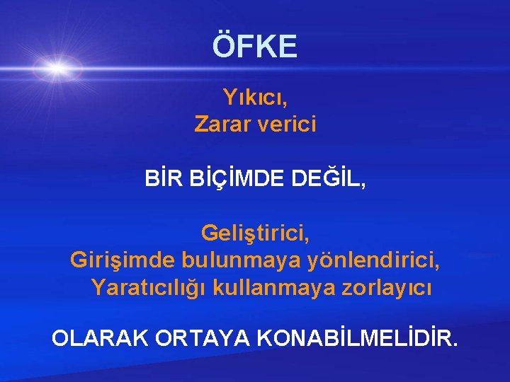 ÖFKE Yıkıcı, Zarar verici BİR BİÇİMDE DEĞİL, Geliştirici, Girişimde bulunmaya yönlendirici, Yaratıcılığı kullanmaya zorlayıcı