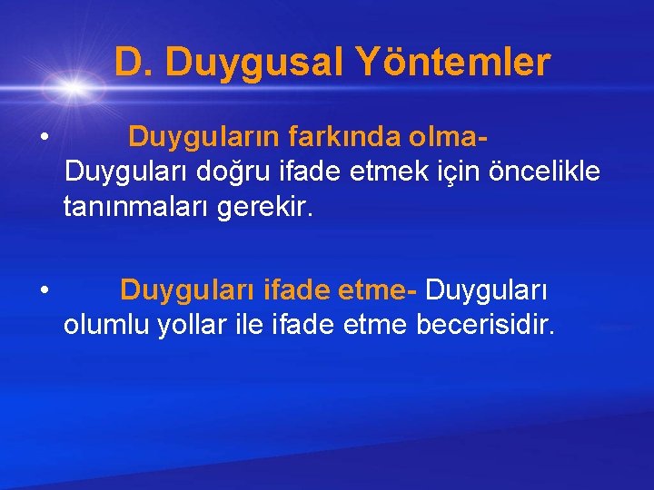  D. Duygusal Yöntemler • Duyguların farkında olma- Duyguları doğru ifade etmek için öncelikle