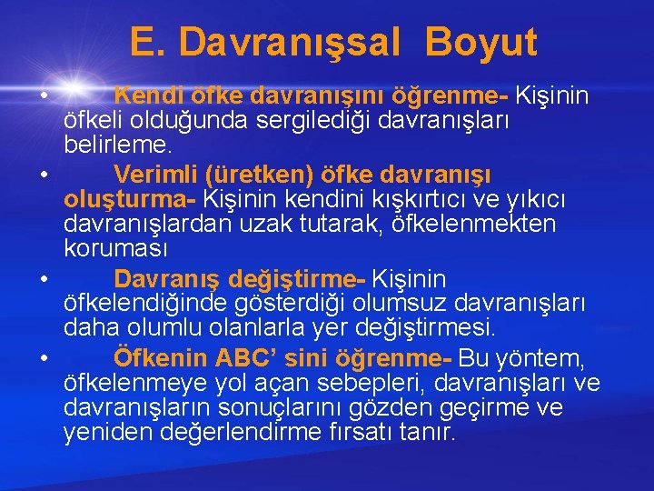  E. Davranışsal Boyut • Kendi öfke davranışını öğrenme- Kişinin öfkeli olduğunda sergilediği davranışları