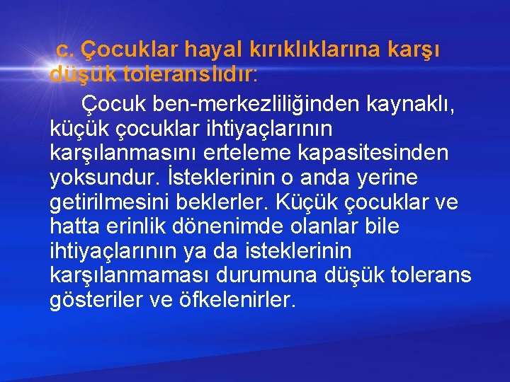  c. Çocuklar hayal kırıklıklarına karşı düşük toleranslıdır: Çocuk ben-merkezliliğinden kaynaklı, küçük çocuklar ihtiyaçlarının