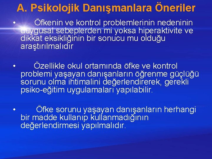 A. Psikolojik Danışmanlara Öneriler • Öfkenin ve kontrol problemlerinin nedeninin duygusal sebeplerden mi yoksa