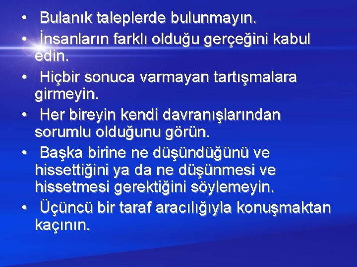  • Bulanık taleplerde bulunmayın. • İnsanların farklı olduğu gerçeğini kabul edin. • Hiçbir