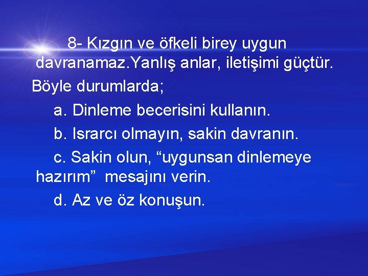  8 - Kızgın ve öfkeli birey uygun davranamaz. Yanlış anlar, iletişimi güçtür. Böyle