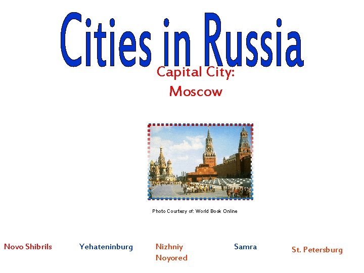 Capital City: Moscow Photo Courtesy of: World Book Online Novo Shibrils Yehateninburg Nizhniy Noyored