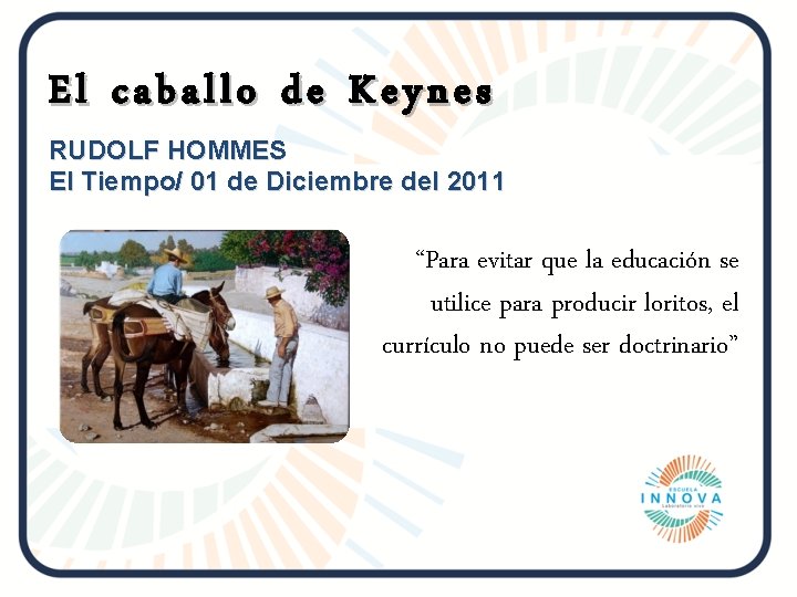 El caballo de Keynes RUDOLF HOMMES El Tiempo/ 01 de Diciembre del 2011 “Para
