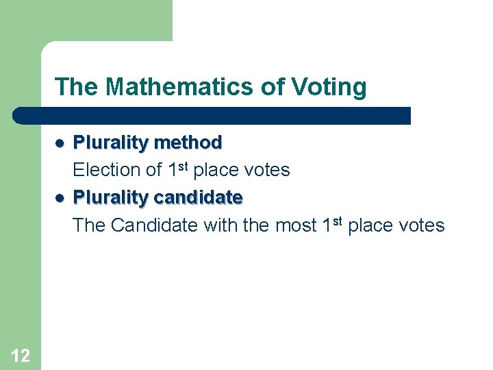 The Mathematics of Voting l l 12 Plurality method Election of 1 st place