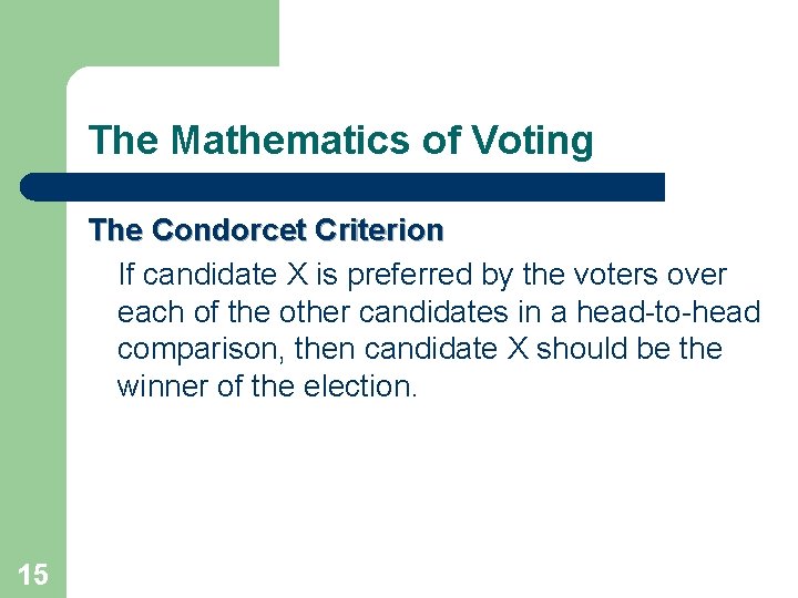 The Mathematics of Voting The Condorcet Criterion If candidate X is preferred by the