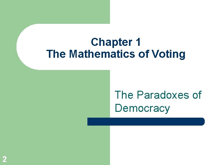 Chapter 1 The Mathematics of Voting The Paradoxes of Democracy 2 