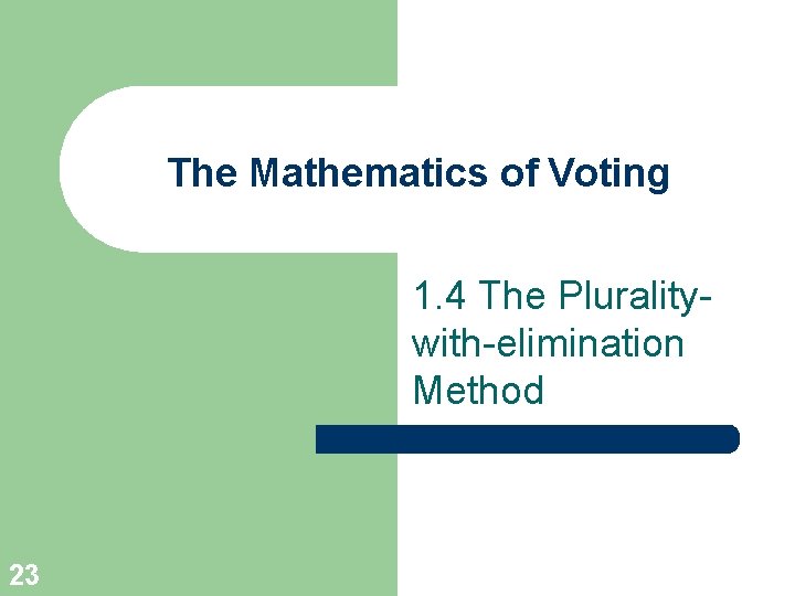 The Mathematics of Voting 1. 4 The Pluralitywith-elimination Method 23 