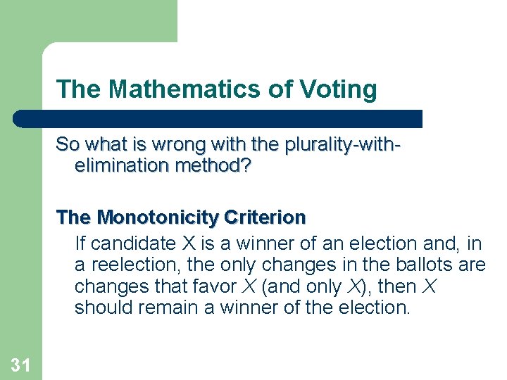 The Mathematics of Voting So what is wrong with the plurality-withelimination method? The Monotonicity