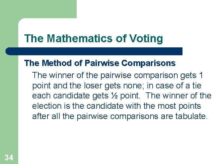 The Mathematics of Voting The Method of Pairwise Comparisons The winner of the pairwise