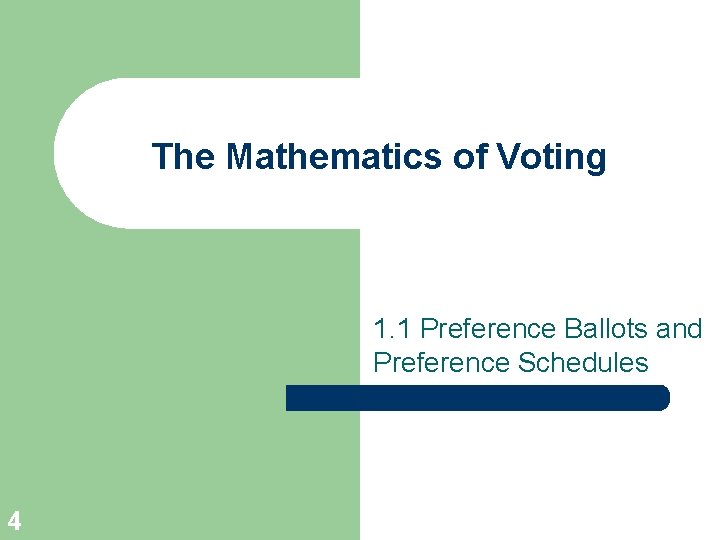 The Mathematics of Voting 1. 1 Preference Ballots and Preference Schedules 4 