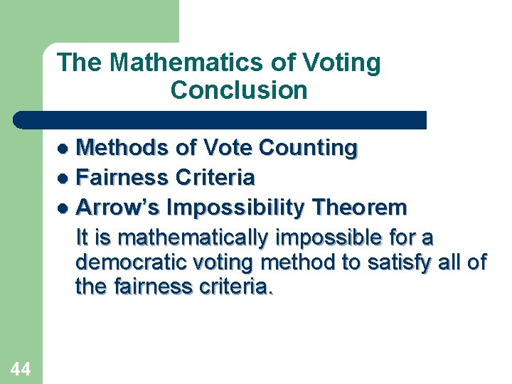 The Mathematics of Voting Conclusion Methods of Vote Counting l Fairness Criteria l Arrow’s