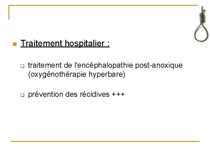 n Traitement hospitalier : q q traitement de l'encéphalopathie post-anoxique (oxygénothérapie hyperbare) prévention des