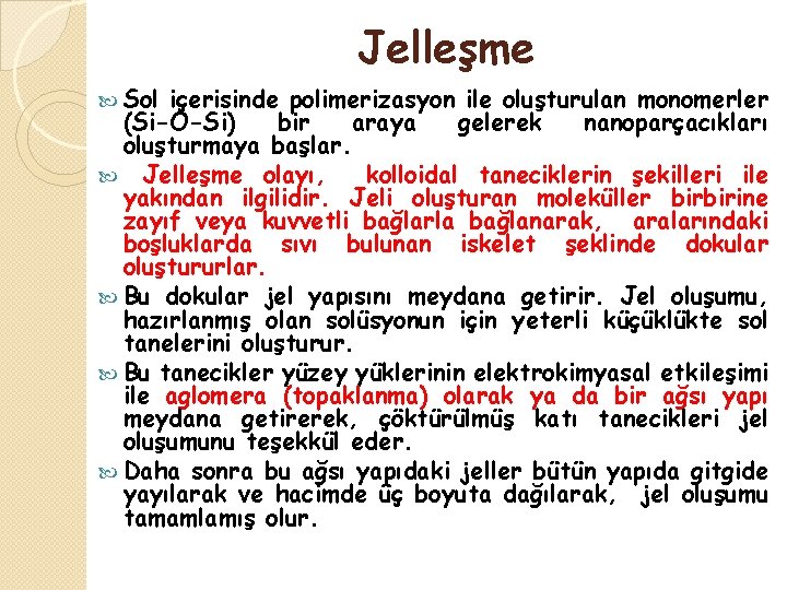Jelleşme Sol içerisinde polimerizasyon ile oluşturulan monomerler (Si-O-Si) bir araya gelerek nanoparçacıkları oluşturmaya başlar.