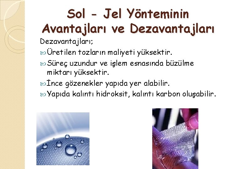 Sol - Jel Yönteminin Avantajları ve Dezavantajları; Üretilen tozların maliyeti yüksektir. Süreç uzundur ve