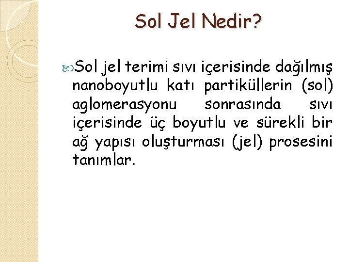 Sol Jel Nedir? Sol jel terimi sıvı içerisinde dağılmış nanoboyutlu katı partiküllerin (sol) aglomerasyonu