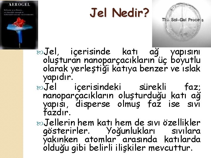 Jel Nedir? Jel, içerisinde katı ağ yapısını oluşturan nanoparçacıkların üç boyutlu olarak yerleştiği katıya