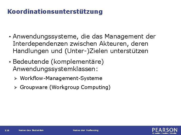 Koordinationsunterstützung • Anwendungssysteme, die das Management der Interdependenzen zwischen Akteuren, deren Handlungen und (Unter-)Zielen