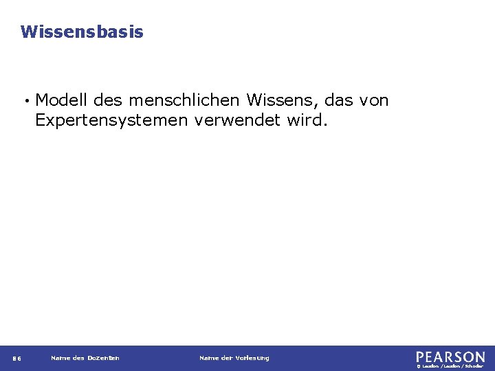 Wissensbasis • 86 Modell des menschlichen Wissens, das von Expertensystemen verwendet wird. Name des